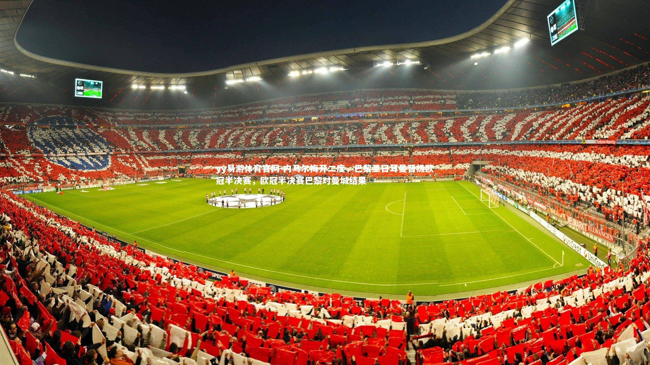 yy易游体育官网-内马尔梅开二度，巴黎圣日耳曼晋级欧冠半决赛，欧冠半决赛巴黎对曼城结果