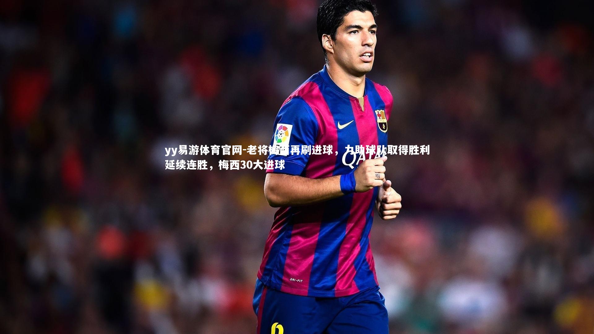 yy易游体育官网-老将梅西再刷进球，力助球队取得胜利延续连胜，梅西30大进球
