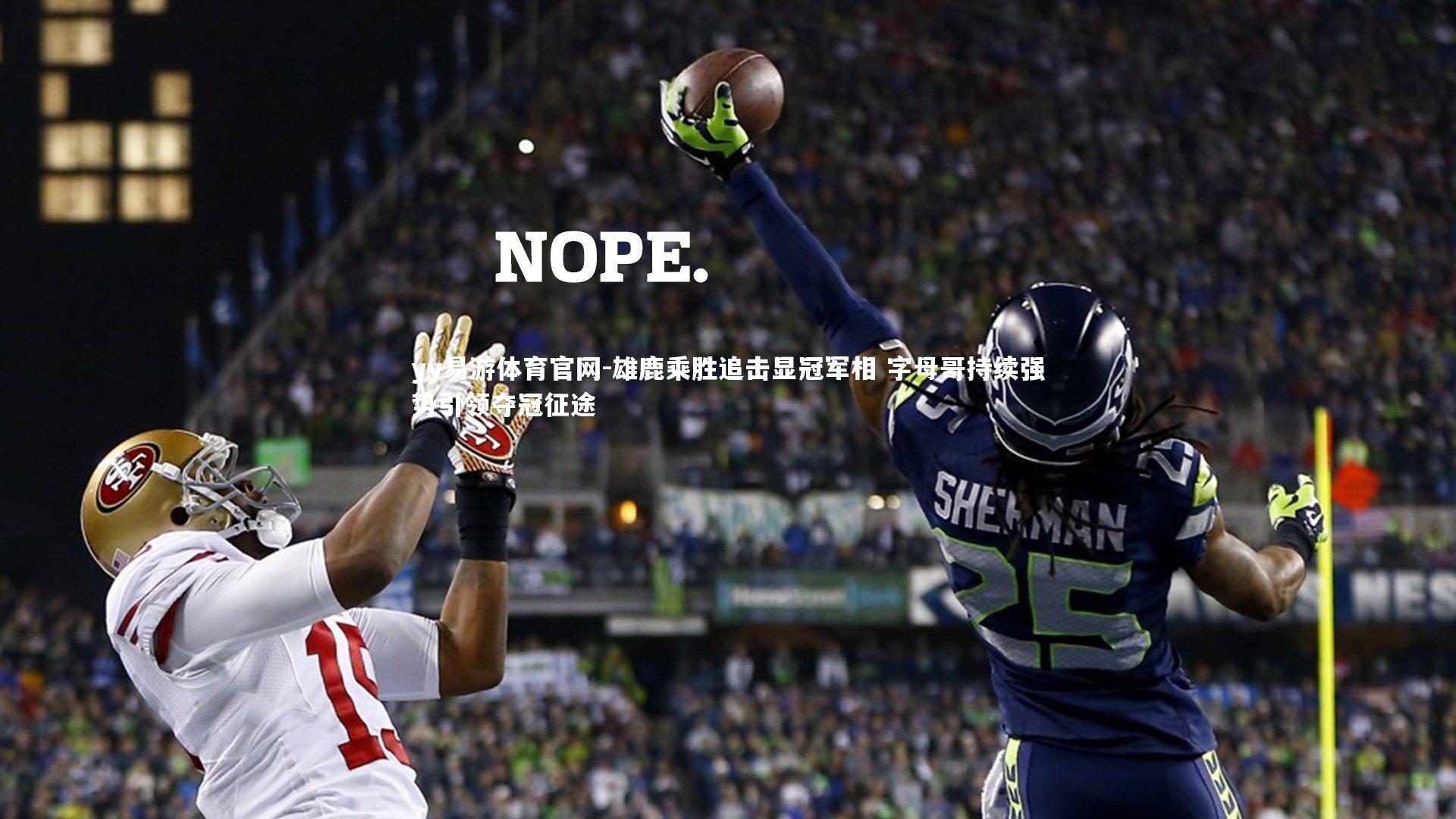 雄鹿乘胜追击显冠军相 字母哥持续强势引领夺冠征途